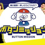 【注目】「瞬き厳禁！押したらどうなる？ボタンミッション」９月28日午後３時から日本テレビ系列28局で放送/NIB長崎国際テレビ制作